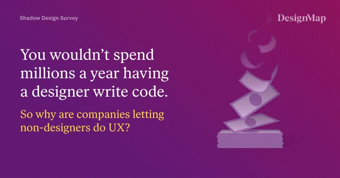 Copy reads: 

"You wouldn’t spend millions a year having a designer write code. 

So why are companies letting non-designers do UX?" 

Graphic shows pile of dollar bills fading away.

DesignMap logo is featured.