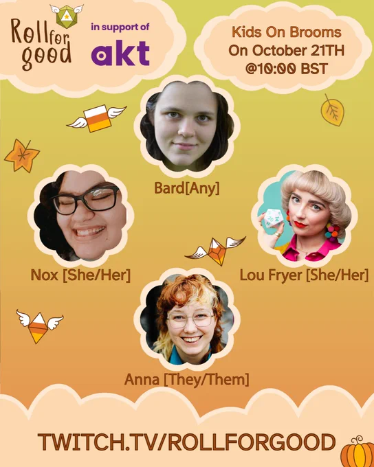 Poster with background of dusky sky and peach-colored clouds

Roll For Good in support of AKT
Kids On Brooms
On October 21st @ 10:00 BST
Avatars of Bard (any), Nox (she/her), Lou Fryer (she/her), Anna (they/them)
Twitch.tv/rollforgood