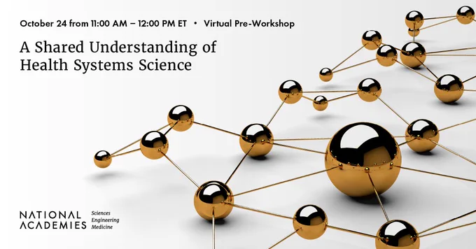 A graphic with the text, "A Shared Understanding of Health Systems Science, October 24 from 11 AM to 12 PM ET, Virtual Pre-Workshop."