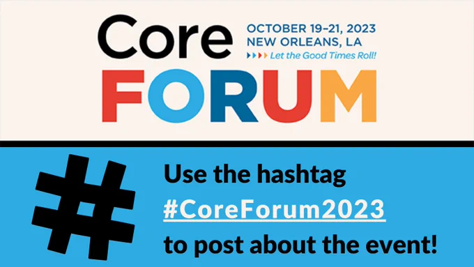 The Core Forum logo fills the top half of the slide, reading, "October 19-21, 2023 - New Orleans, LA - Let the Good Times Roll!" Below it, a large hashtag symbol to the left, and to the right, the text, “Use the hashtag #CoreForum2023 to post about the event!”