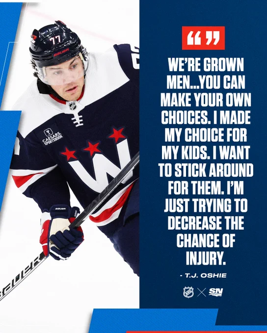 A quote graphic that includes a photo of T.J Oshie in the Capitals blue jerseys. 

"We’re grown men… You can make your own choices. I made my choice for my kids. I want to stick around for them. I’m just trying to decrease the chance of injury." - T.J. Oshie