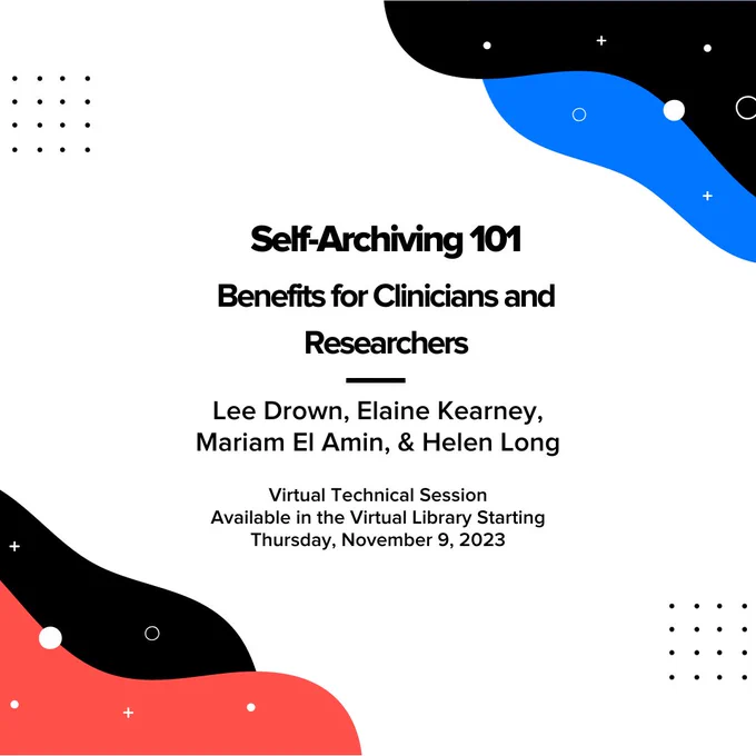"Self-Archiving: Benefits for Clinicians and Researchers". Lee Drown, Elaine Kearney, Mariam El Amin, and Helen Long. Virtual technical session available in the virtual library starting Thursday November 9, 2023.