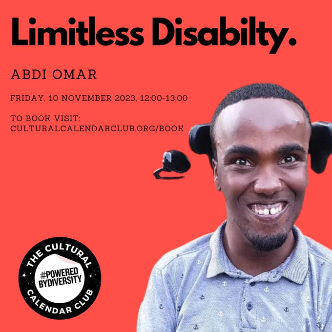 A red background with a man in a wheelchair, smiling at the camera, next to the words: ABDI OMAR Friday, 10 November 2023, 12:00-13:00  to book visit:  Culturalcalendarclub.org/book. The Powered By Diversity Cultural Calendar CLub logo is in the bottom left corner