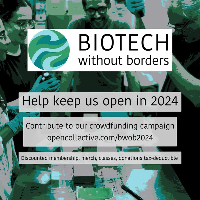 A image with alternate palette using Biotech Without Border's (BwoB) logo's colours. Four people stand around a lab bench. They are wearing gloves and all have glasses (lol, I just noticed this myself!). Some are holding micropipettors. The BwoB logo is overlaid. Text is also laid over the image and reads: Help keep us open in 2024 // Contribute to our crowdfunding campaign opencollective.com/bwob2024 // Discounted membership, merch, classes, donations tax-deductible