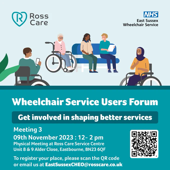 Ross Care Wheelchair Service User Forum 
Meeting 3
09th November 2023: 12- 2 pm
Physical Meeting at Ross Care Service Centre
Unit 8 & 9 Alder Close, Eastbourne, BN23 6QF
To register your place, please scan the QR code or email to EastSussexCheo@Rosscare.co.uk
