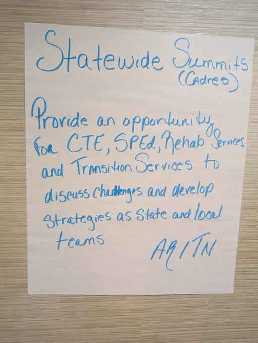 Poster paper used for a brainstorming activity hanging on a while with the following note written in marker: Statewide Summits to provide an opportunity for CTE, Special Education, Rehab Servcies, and Transition Services to discuss challenges and develop strategies as state and local teams. 