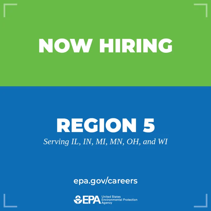 Region 5 – Chicago (serving IL, IN, MI, MN, OH, and WI) Now Hiring: epa.gov/careers