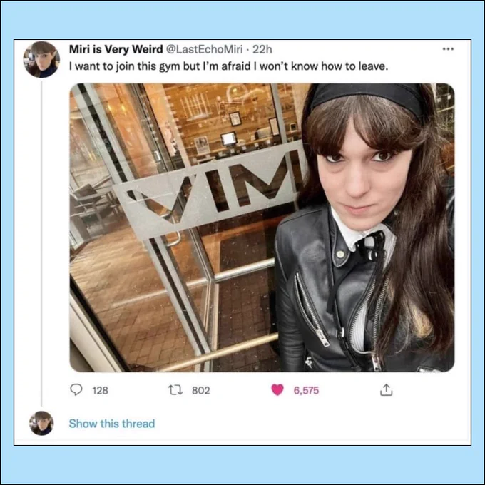 Tweet by @LastEchoMiri “I want to join this gym but I’m afraid I won’t know how to leave.” Selfie of a person outside of a building that says “VIM” on it. 