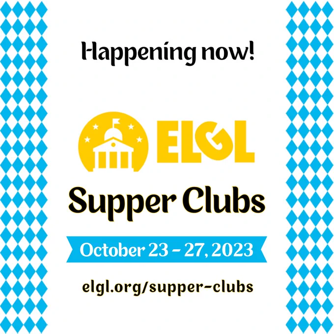 Happening now!
ELGL Supper Clubs
October 23-27, 2023
elgl.org/supper-clubs
