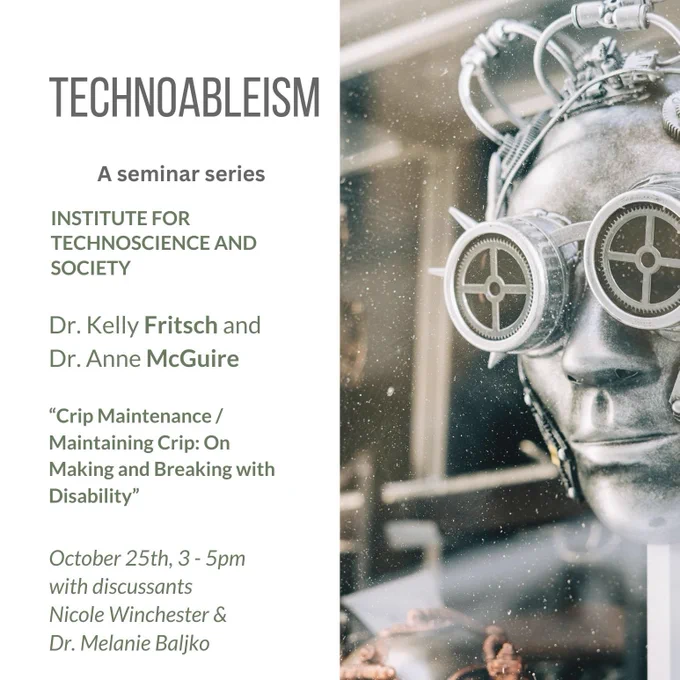 Technoableism Seminar Series - Wednesday October 25th, 3-5 pm: Dr. Kelly Fritsch and Dr. Anne McGuire w/discussants Nicole Winchester & Dr. Melanie Baljko