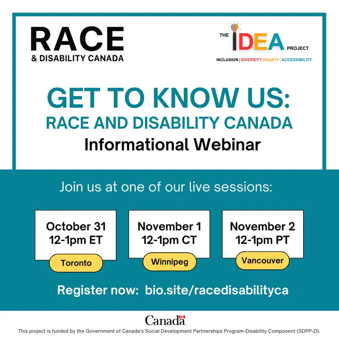 Text on the image reads: "Get to know us: Race and Disability Canada. Informational Webinar. Join us at one of our live sessions: October 31, 12-1pm ET (Toronto); November 1, 12-1pm CT (Winnipeg); November 2, 12-1pm PT (Vancouver). Register now: bio.site/racedisabilityca"