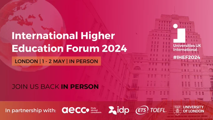 International Higher Education Forum 2024. London . 1-2 May 2024. In person. 

Join us back in person. In partnership with AECC, IDP, TOEFL, University of London. 