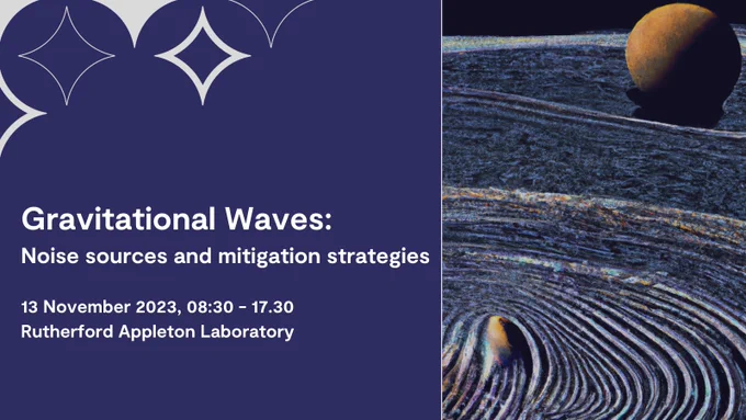 Gravitational waves: noise sources and mitigation strategies
13 November 2023, 08:30 - 17:30
Rutherford Appleton Laboratory