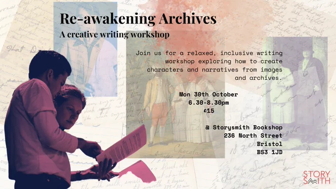 a composite image. text overlaid reads "Re-awakening Archives: a creative writing workshop. Join us for a relaxed, inclusive writing workshop exploring how to create characters and narratives from images and archives. Monday 30th October, 6.30-8.30pm. £15. @ Storysmith Bookshop, 236 North Street, Bristol, BS3 1JD". a background of different clippings of old-fashioned handwritten papers. a self-portrait photo of the queer artist Gluck. a photo of Dame Emily Smith and her ladies maid Dolly Fitzway in butch 1940s skirt suits. a late 1700s painting by Agostino Brunias depicting free Dominicans in fashionable period attire. in the foreground, a photo of Jack and Eli holding sheets of paper as if mid-discussion. 