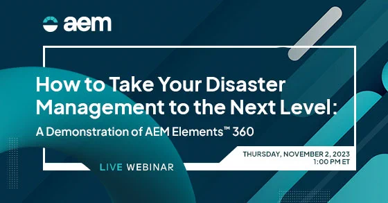 Live Webinar on Thursday, Nov. 2 at 1 pm Eastern. How to Tak Your Disaster Management to the Next Level: A Demonstration of AEM Elements 360.