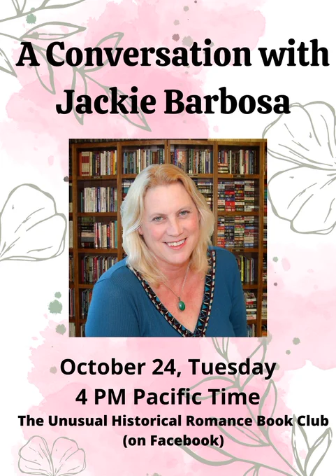 A Conversation with Jackie Barbosa. October 24, Tuesday, 4 PM Pacific Time. The Unusual Historical Romance Book Club (on Facebook)
