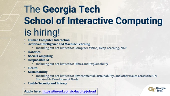 The Georgia Tech School of Interactive Computing is hiring!
Human Computer Interaction
Artificial Intelligence and Machine Learning 
Including but not limited to: Computer Vision, Deep Learning, NLP
Robotics 
Social Computing
Responsible AI 
Including but not limited to: Ethics and Explainability
Health
Sustainability 
Including but not limited to: Environmental Sustainability, and other issues across the UN Sustainable Development Goals
Usable Security and Privacy
Apply here: https://tinyurl.com/ic-faculty-job-ad 