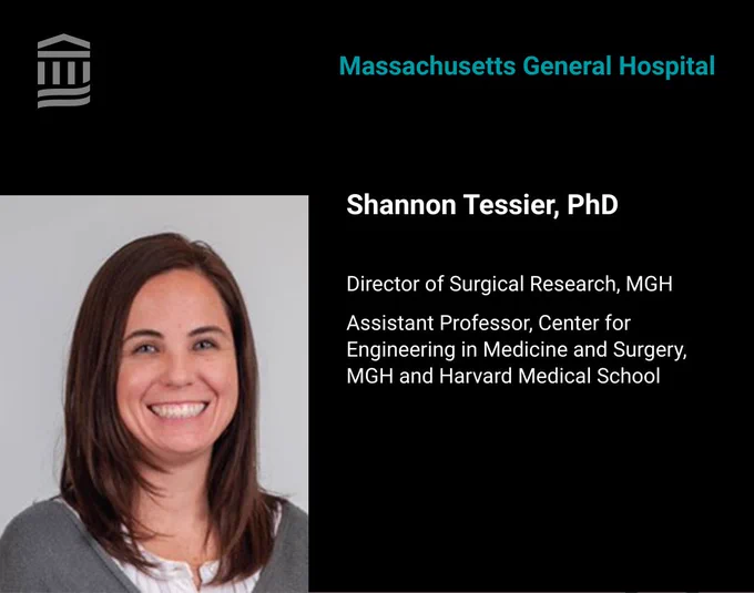Text graphic that says:

Shannon Tessier, PhD
Director of Surgical Research, MGH
Assistant professor with the Center for Engineering in Medicine and Surgery at Massachusetts General Hospital and Harvard Medical School