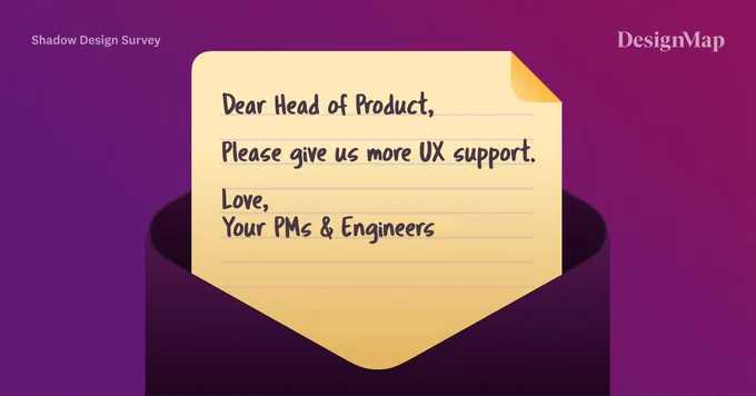 Graphic of a letter sticking out of an envelope that reads: 

"Dear Head of Product, Please give us more UX support. Love, Your PMs & Engineers"

The DesignMap logo is also featured