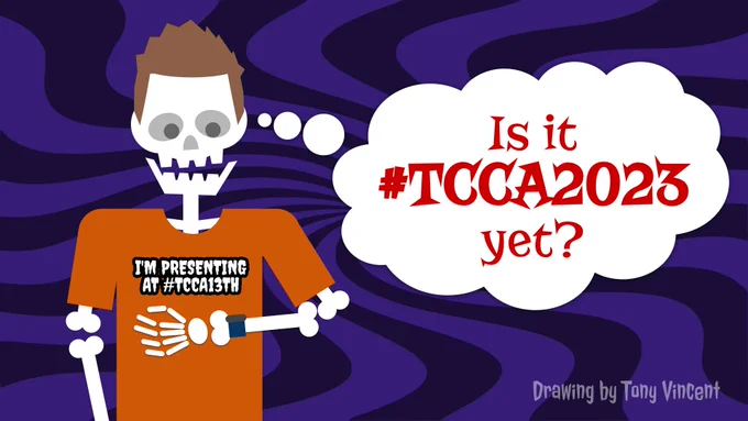 Drawing of a skeleton wearing a shirt that says, "I'm presenting at #TCCA13TH" and a speech bubble that says, "Is it #TCCA2023 yet?"