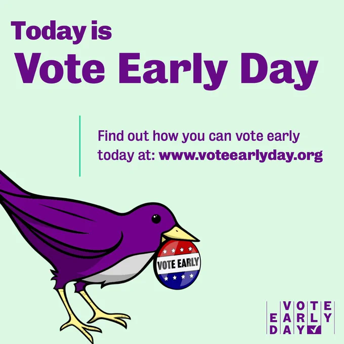 Today is Vote Early Day
Find out how you can vote early today at: www.voteearlyday.org
VOTE EARLY DAY

A bird holding a 'Vote Early' badge with the beak.