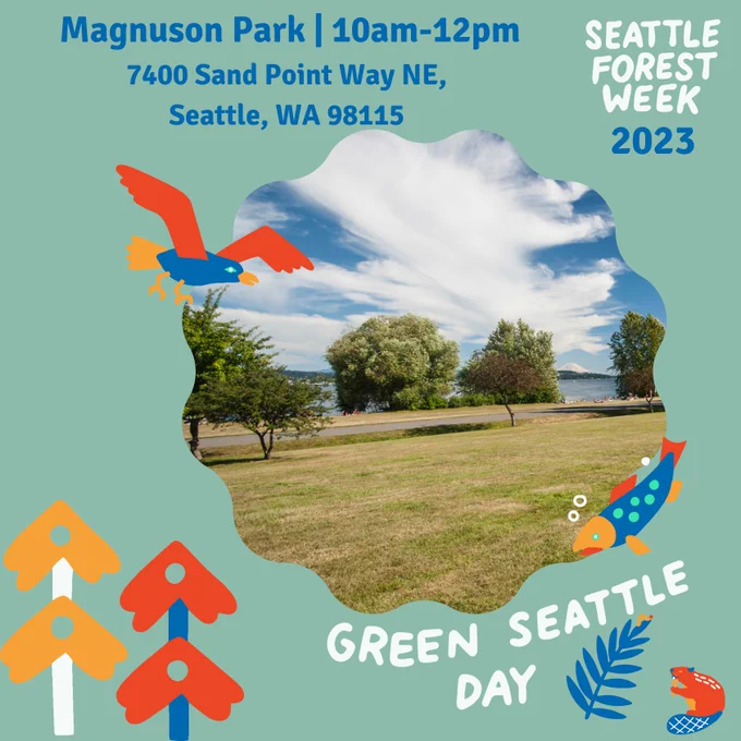 Green graphic with an image of Golden Gardens park, surrounded by critters in Seattle Forest Week colors (blue, red, yellow). the Magnuson Park address is also included (7400 Sand Point Way NE, Seattle, WA 98115)