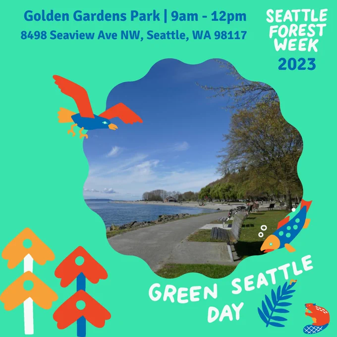 Green graphic with an image of Golden Gardens park, surrounded by critters in Seattle Forest Week colors (blue, red, yellow). the golden gardens address is also included (8498 Seaview NW, Seattle, WA 98117)