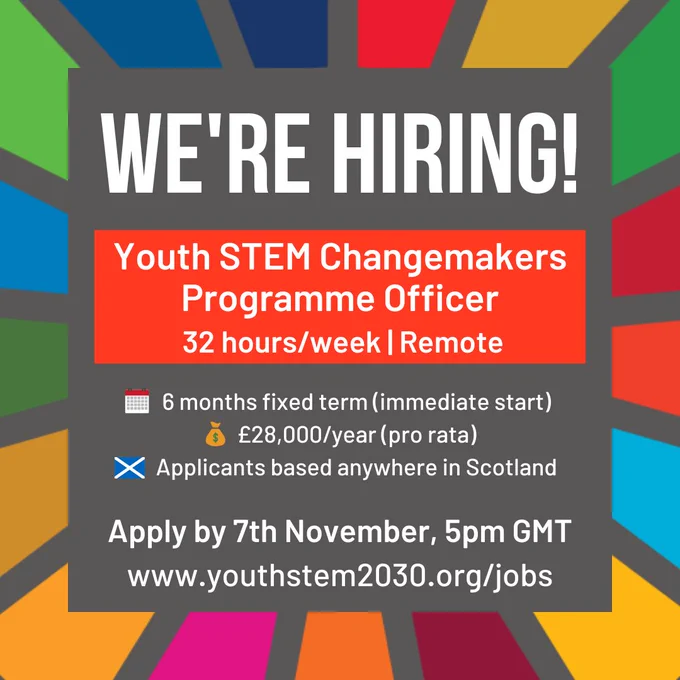 We're Hiring!  Youth STEM Changemakers Programme Officer.  32 hours/week.  Remote. 6 months fixed term (immediate start). £28,000/year (pro rata) Applicants based anywhere in Scotland.  Apply by 7th November, 5pm GMT.  www.youthstem2030.org/jobs