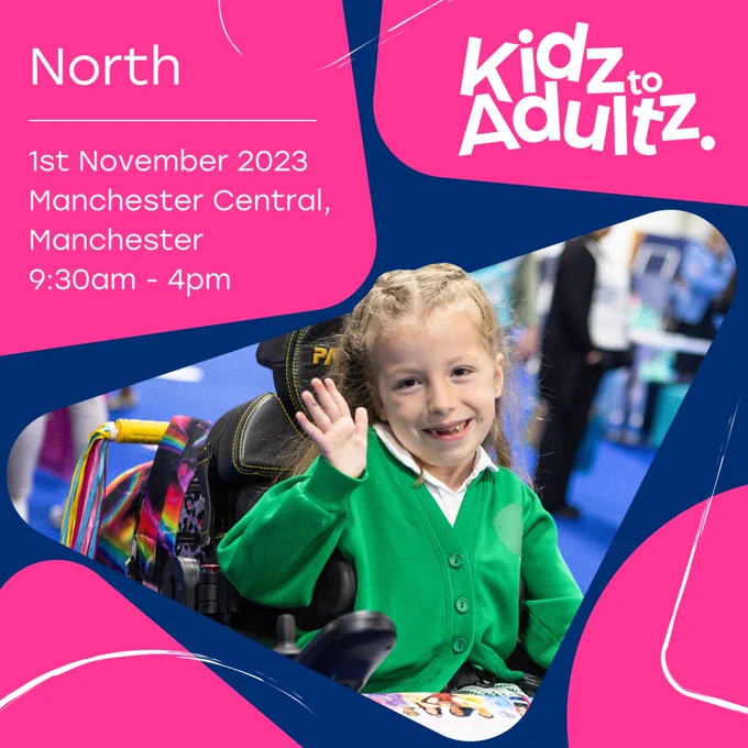 A blue and pink graphic with the Kidz to Adultz logo and a photo of a little girl in a wheelchair waving at the camera. Text reads 'North, 1st November 2023, Manchester Central, Manchester, 9.30am - 4pm.'