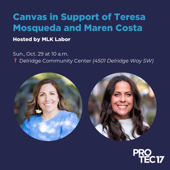 Text reads, "Canvas in Support of Teresa Mosqueda and Maren Costa | Hosted by MLK Labor | Sun., Oct. 29 at 10 a.m. | Delridge Community Center (4501 Delridge Way SW)" There are two pictures in round frames of Teresa and Maren. Teresa is smiling and is wearing a blue blouse and gold, statement earrings. Maren is smiling and is wearing a white/light gray sweater. The PROTEC17 logo is in the bottom right.
