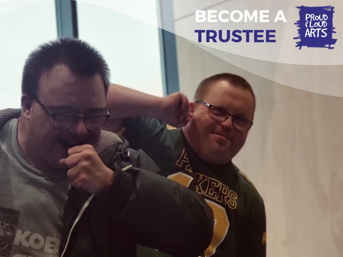 Two performers are pictured appearing happy and smiling.  One has their hand tugging their ear as the look into the camera lens. The Proud and Loud Arts logo is in the right hand corner alongside graphic text in white and blue that reads: 'Become a Trustee'. 