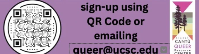 A Q.R. code appears on the left of this image, and the logo for the Lionel Cantú Queer Resource Center on the right. The text reads Sign up using the Q.R. code or emailing queer @ ucsc.edu