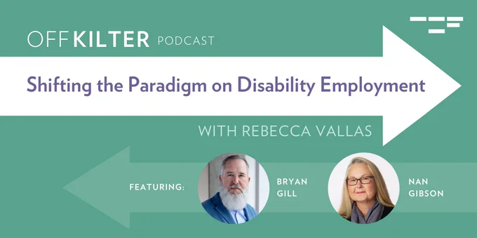 Off Kilter Podcast: Shifting the Paradigm on Disability Employment
With Rebecca Vallas
Featuring Bryan Gill and Nan Gibson 