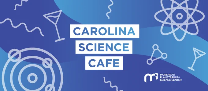 A gradated light and dark blue background with vector images of atoms, squiggly lines, martini glasses, and our Solar System. The text reads, “Carolina Science Cafe” with the Morehead Planetarium and Science Center logo in the bottom right corner.