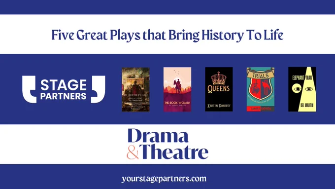 Text: Five Great Plays that bring history to life - Stage Partners logo - logos for My Brother's Gift by Claudia Haas, Queens by Kristen Doherty, Trials by James DeVita, Elephant/Man by Del Martin. Drama & Theatre Magazine logo. yourstagepartners.com