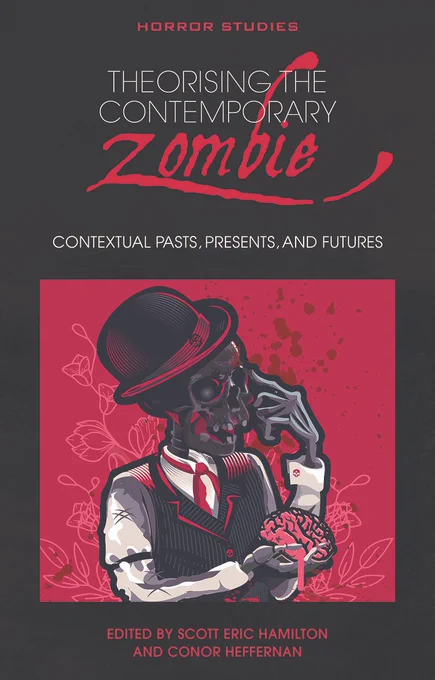 Image shows book cover for 'Theorising the Contemporary Zombie: Contextual Pasts, Presents, and Futures', edited by Scott Eric Hamilton and Conor Heffernan. Cover image shows skeletal zombie dressed in a suit with a bowler hat and holding a brain.