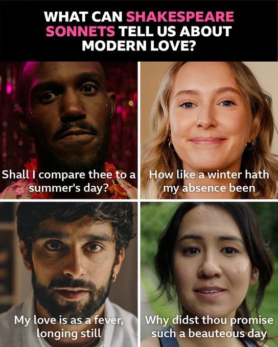 Image with text saying, What can Shakespeare Sonnets tell us about modern love?

Underneath are photos of four actors who perform sonnets in the programme, along with these quotations. 

1 Shall I compare thee to a summer's day?  
2 How like a winter hath my absence been;
3 My love is as a fever, longing still;
4 Why didst thou promise such a beauteous day.