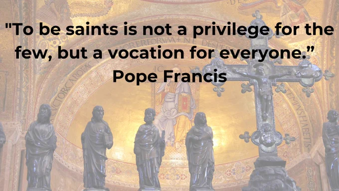 Decorative cross with statues of saints in a cathedral dome. Text reads: "To be saints is not a privilege for the few, but a vocation for everyone.”  Pope Francis