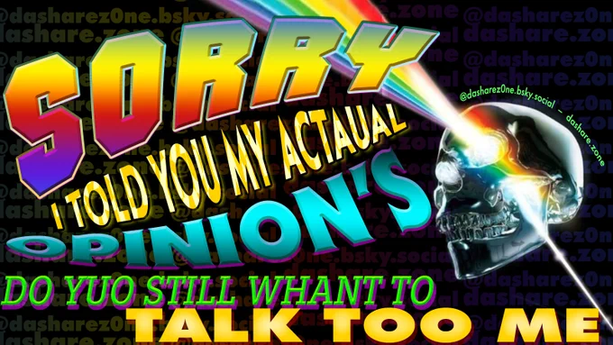 A SKELATTON WATCHEN THEIR OPINION'S ACIDENTALLY ESCAPE THERE MIND AND WONDEREN IF ANY ONES GONGA BE THERE FREIND IF THERE SUBMITING TO DA ORDEAL OF BEING KNOWN !!!! WHEN YOU HATE YOU'RE SELF YOU ASUME EVERY ONE ELSE DOSE TOO AND YOU WHANT TO HIDE IT BECUASE YOU KNOW YOU'RE SELF BETTER THEN ANY ONE ELSE AND YOU WANT TOO HIDE YOUR SELF !!!! IT SEEM'S BETER TO CONSTRUCT AN IDEALIZED SELF BECUASE PEOPLE ARE GONGA LIKE THAT ONE BETTER!!! AND DA TEXT SAYS "SORRY I TOLD YOU MY ACTAUL OPINION'S DO YOU STILL WANT OT TALK TO ME " - DASHARE.ZONE ITS SO SCAREY TO KNOW AND BE KNOWN - DASHARE.ZONE ADMIN BUT STILL KICKEN ASS -ADMIN