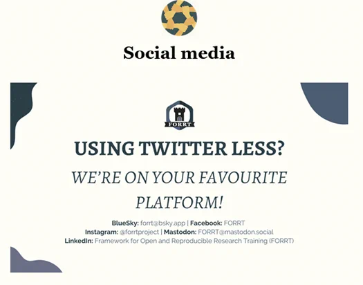 Using Twitter less?

We're on your favourite platform!

BlueSky: forrt@bsky.app 
Facebook: FORRT 
Instagram: @forrtproject 
Mastodon: FORRT@mastodon.social
LinkedIn: Framework for Open and Reproducible Research Training (FORRT)