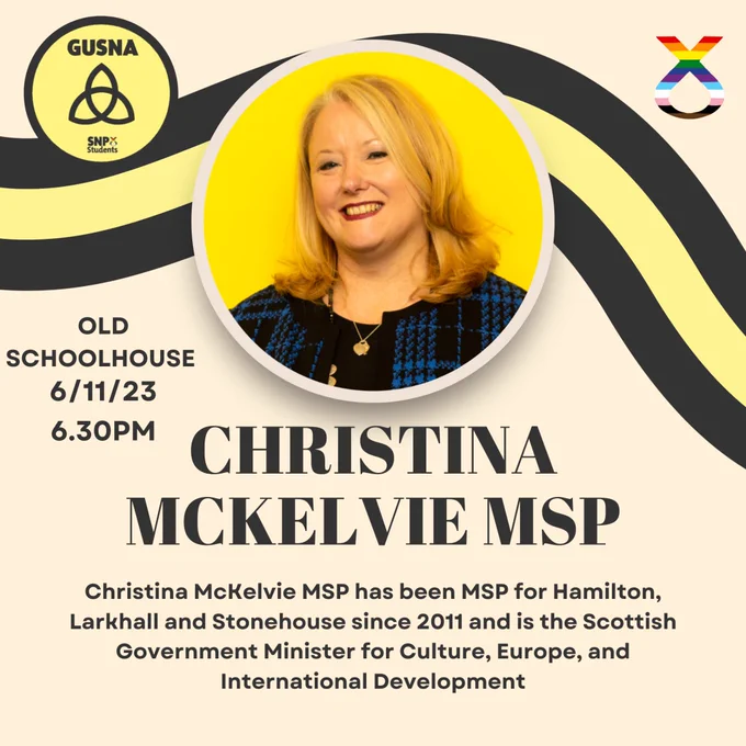 Graphic showing Christina McKelvie, with a GUSNA logo and Rainbow SNP logo. The graphic reads -

Christina McKelvie MSP

Christina McKelvie has been MSP for Hamilton, Larkhall and Stonehouse since 2011 and is the Scottish Government Minister for Culture, Europe, and International Development 

Old Schoolhouse
6th November
6:30pm