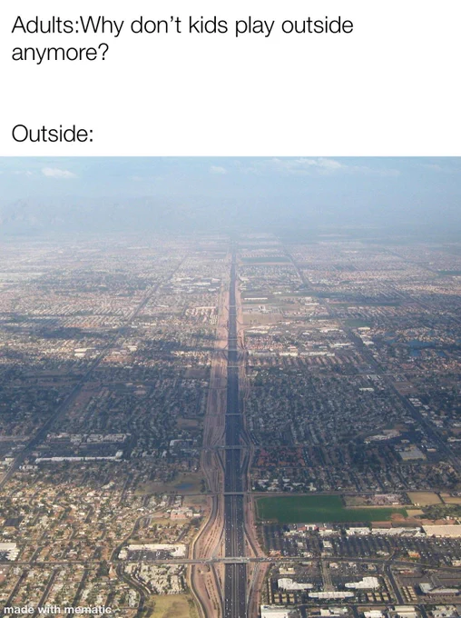 Meme - Adults: Why don't kids play outside anymore? Outside: picture of endless urban sprawl, building, no green spaces 