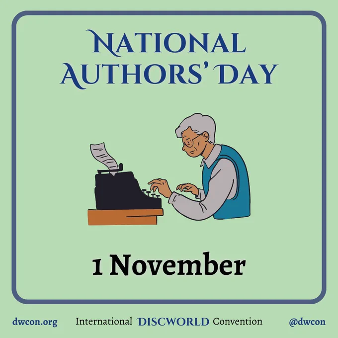 [image description:
Pale green background with a blue square frame that has rounded corners. 
Inside the square is blue text that reads "National Authors' Day". 
Below the text is a an image of a person typing on a typewriter. 
Below the image is black text that reads "01 November".
Underneath the frame is text that reads: 
dwcon.org 
International Discworld Convention 
@dwcon
End image description]