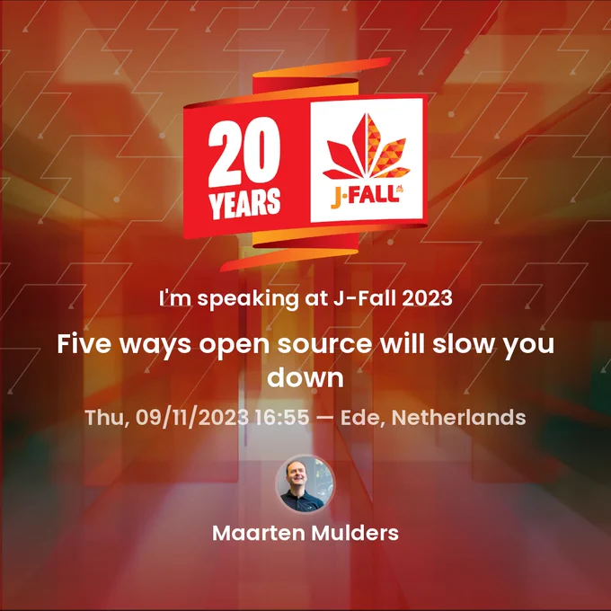 I'm speaking at J-Fall 2023 on "Five ways open source will slow you down" at 16:55.