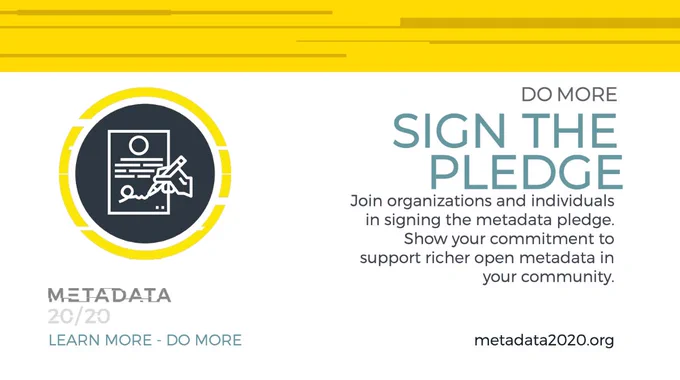 Metadata 20/20: DO MORE Sign the pledge. Join organizations and individuals in signing the metadata pledge. Show your commitment to support richer open metadata in your community. metadata2020.org