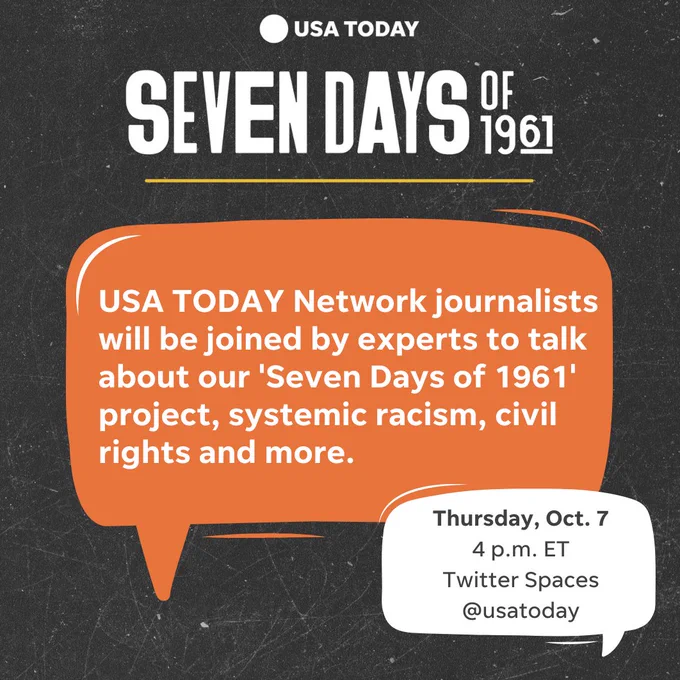 Graphic, with text. Seven Days of 1961. USA TODAY Network journalists will be joined by experts to talk about our 'Seven Days of 1961' project, systemic racism, civil rights and more. Thursday, Oct. 7, 4 p.m. ET, Twitter Spaces, @usatoday.