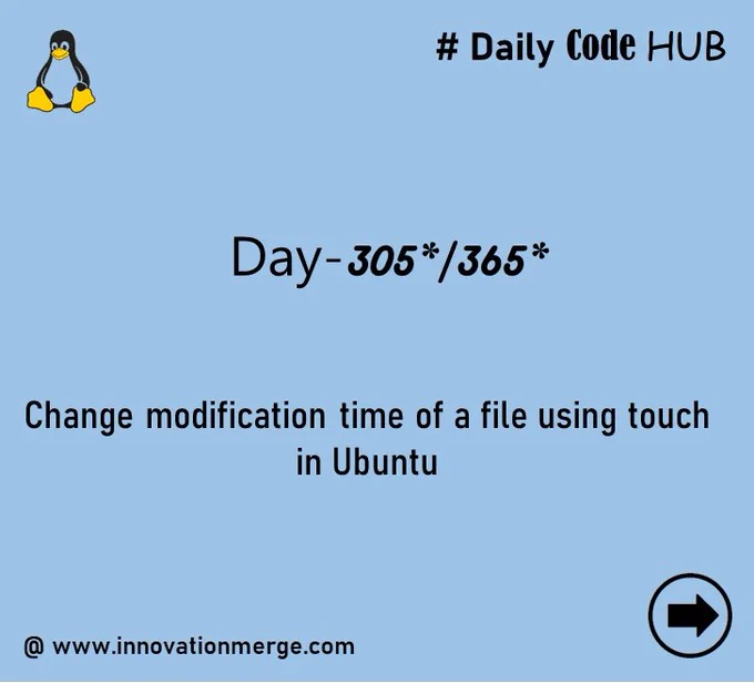 	 Day 305 - "iNNovationMerge DailyCodeHub"

	"Refresh Revise Reshare"

Theme : File operations using Linux Touch

# Change modification time of a file using touch in Ubuntu
 
#Ubuntu #Linux #Touch #File 

Reference: https://www.linuxtechi.com/9-useful-touch-command-examples-linux/ 

Visit Github: https://github.com/innovationmerge/DailyCodeHub2020
