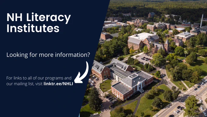An aerial view of the UNH campus on the right side. On the dark there's white text over a blue background that reads: NH Literacy Institutes. Looking for more information? For links to all of our programs and our mailing list, visit linktr.ee/NHLI