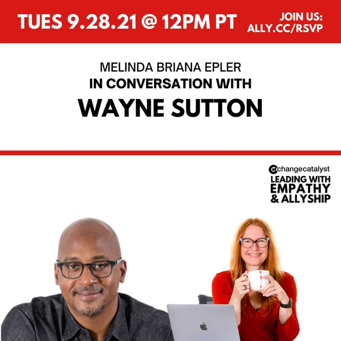 Graphic with "Melinda Briana Epler In Conversation With Wayne Sutton," “Join Us: ally.cc/RSVP,”  and “Tues 9.28.21 @ 12pm PT” above the Change Catalyst and show logos; a photo of Wayne Sutton, a Black man wearing glasses and a dark gray button-down; and a photo of Melinda Briana Epler, a White woman in glasses and an orange shirt holding a coffee cup with a laptop in front of her.