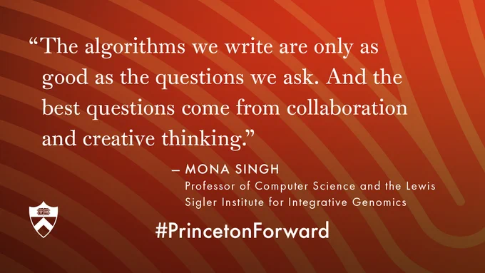 "The algorithms we write are only as good as the questions we ask. And the best questions come from collaboration and creative thinking." - Mona Singh, professor of computer science and the Lewis Sigler Institute for Integrative Genomics. #PrincetonForward